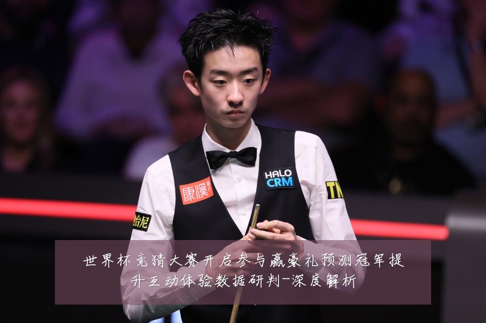 世界杯竞猜大赛开启参与赢豪礼预测冠军提升互动体验数据研判-深度解析
